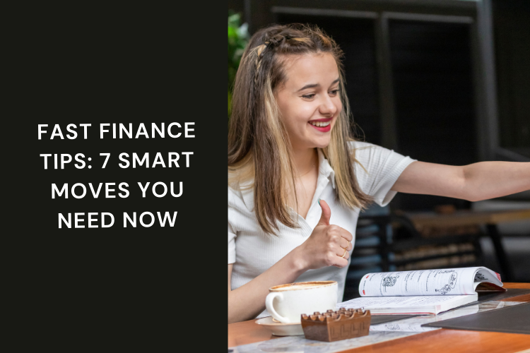 Fast Finance Tips: 7 Smart Moves You Need Now