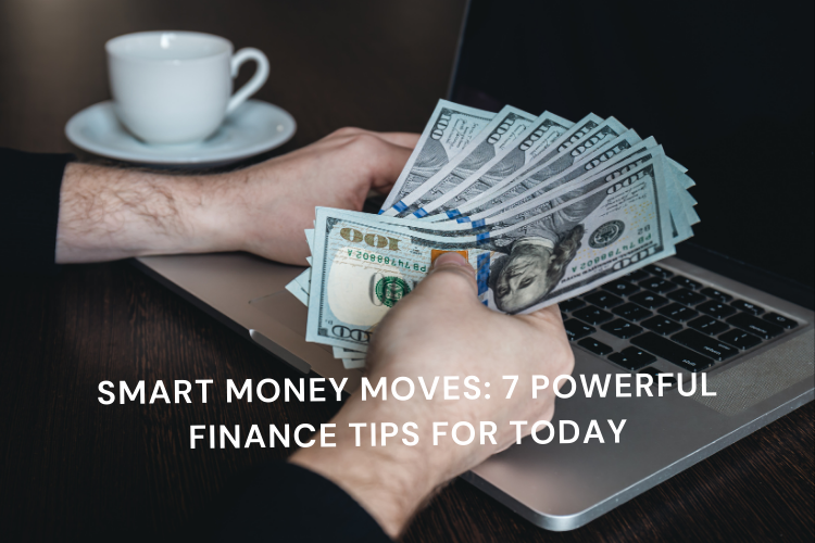Smart Money Moves: 7 Powerful Finance Tips for Today